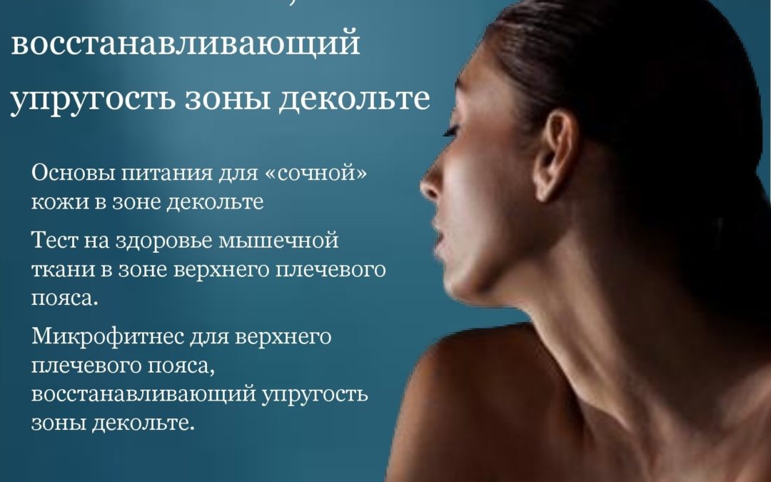 Школа Антиэйджинга для косметологов:  «Зона притяжения-декольте.» Основы питания для «сочной»  кожи в зоне декольте. Микрофитнес для верхнего  плечевого пояса,  восстанавливающий  упругость зоны декольте