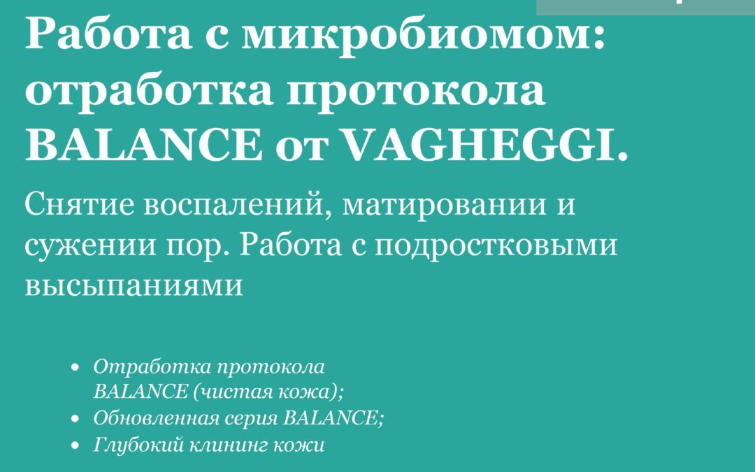 Работа с микробиомом: отработка протокола BALANCE от VAGHEGGI.  Снятие воспалений, матировании и сужении пор. Работа с подростковыми высыпаниями